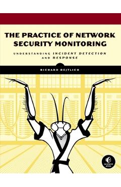 The Practice of Network Security Monitoring: Understanding Incident Detection and Response - Richard Bejtlich