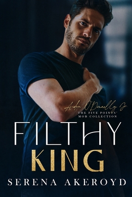 Filthy King (Five Points' Mob Collection: Mafia Romance - Serena Akeroyd