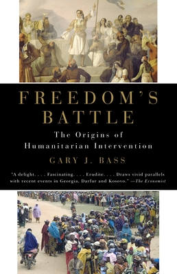 Freedom's Battle: The Origins of Humanitarian Intervention - Gary J. Bass