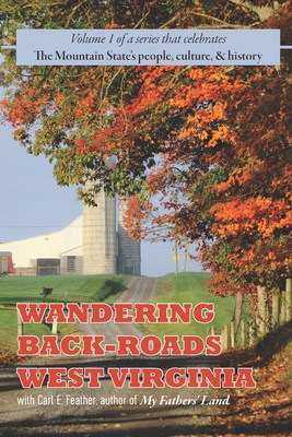 Wandering Back-Roads West Virginia with Carl E. Feather: Volume 1 - Carl E. Feather