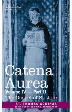 Catena Aurea: Commentary on the Four Gospels, Collected Out of the Works of the Fathers, Volume IV Part 2, Gospel of St. John