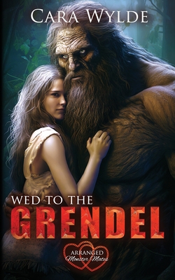 Wed to the Grendel: Arranged Monster Mates - Cara Wylde