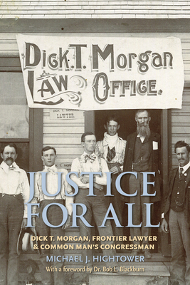 Justice for All: Dick T. Morgan, Frontier Lawyer and Common Man's Congressman - Michael J. Hightower