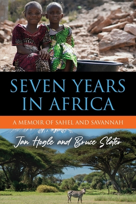 Seven Years in Africa: A Memoir of Sahel and Savannah - Jan Hogle
