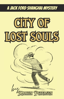City of Lost Souls: A Jack Ford Shanghai Mystery - Martin Petersen