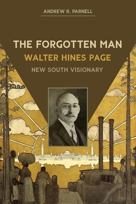 The Forgotten Man: Walter Hines Page, New South Visionary - Andrew R. Parnell