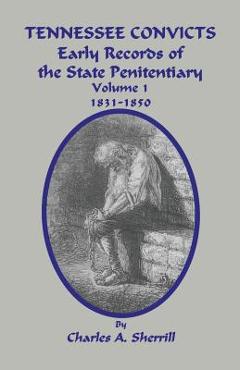 Coperta cărții 'Tennessee Convicts: Early Records of the State Penitentiary 1831-1850. Volume 1 - Charles A. Sherrill'
