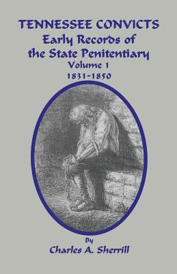 Coperta cărții 'Tennessee Convicts: Early Records of the State Penitentiary 1831-1850. Volume 1 - Charles A. Sherrill'