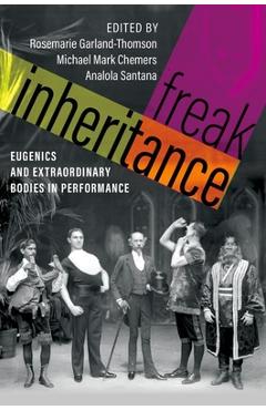 Poza produsului Freak Inheritance: Eugenics and Extraordinary Bodies in Performance - Rosemarie Garland-thomson