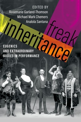 Freak Inheritance: Eugenics and Extraordinary Bodies in Performance - Rosemarie Garland-thomson