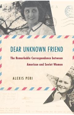 Poza produsului Dear Unknown Friend: The Remarkable Correspondence Between American and Soviet Women - Alexis Peri