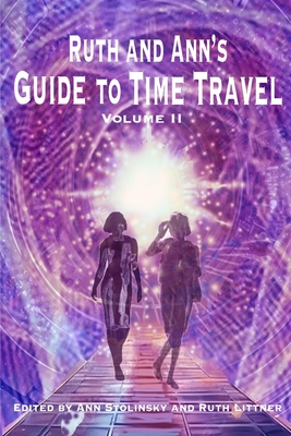 Ruth and Ann's Guide to Time Travel, Volume II - Ann Stolinsky