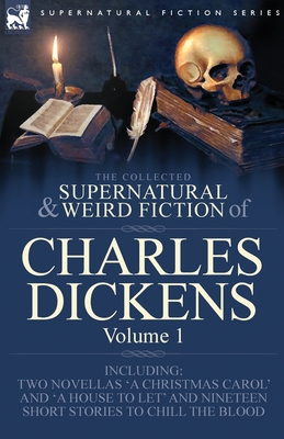 Coperta cărții 'The Collected Supernatural and Weird Fiction of Charles Dickens-Volume 1: Contains Two Novellas 'A Christmas Carol' and'