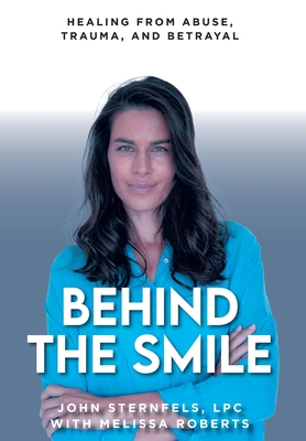 Behind The Smile: Healing From Abuse, Trauma, and Betrayal - John Sternfels