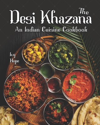 The Desi Khazana: An Indian Cuisine Cookbook - Ivy Hope