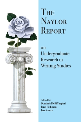 Coperta cărții 'The Naylor Report on Undergraduate Research in Writing Studies - Dominic Dellicarpini'