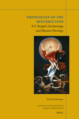 Theologian of the Resurrection: N.T. Wright's Eschatology and Mission Theology - E. J. David Kramer
