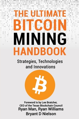 The Ultimate Bitcoin Mining Handbook: Strategies, Technologies and Innovations - Lee Bratcher