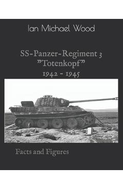 SS-Panzer-Regiment 3: Facts and Figures - Ian Michael Wood