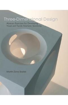 Coperta cărții 'Three-Dimensional Design: Abstract Exercises for Developing Visual And Tactile Sensitivity - Martin Zane Skalski'