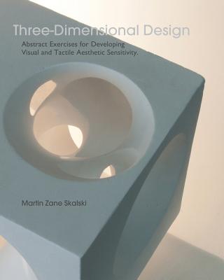 Coperta cărții 'Three-Dimensional Design: Abstract Exercises for Developing Visual And Tactile Sensitivity - Martin Zane Skalski'