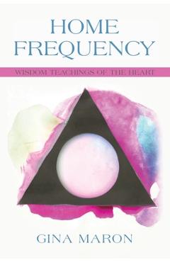 Coperta cărții 'Home Frequency: Wisdom teachings of the heart - Gina Maron'