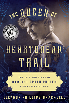 The Queen of Heartbreak Trail: The Life and Times of Harriet Smith Pullen, Pioneering Woman - Eleanor Phillips Brackbill