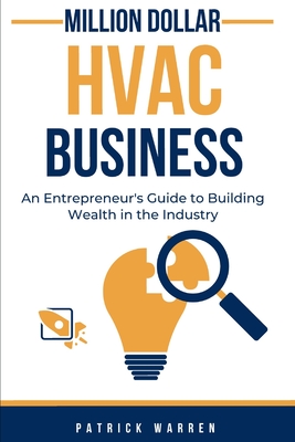 Million Dollar HVAC Business: An Entrepreneur's Guide to Building Wealth in the Industry - Patrick Warren