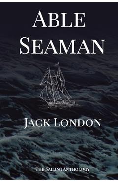Coperta cărții 'Able Seaman: The Sailing Anthology - Jack London'