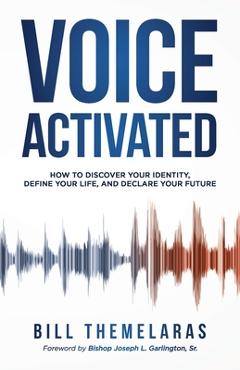 Coperta cărții 'Voice-Activated: How to Discover Your Identity, Define Your Life, and Declare Your Future - Bill Themelaras'