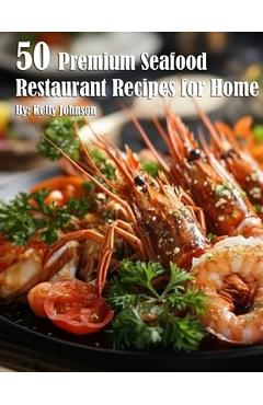 Coperta cărții '50 Premium Seafood Restaurant Recipes for Home - Kelly Johnson'