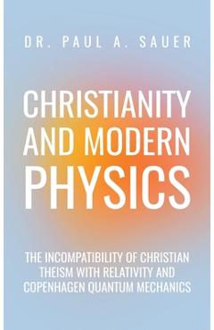 Coperta cărții 'Christianity and Modern Physics: The Incompatibility of Christian Theism with Relativity and Copenhagen Quantum'