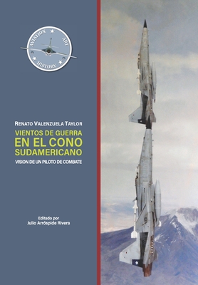 Vientos de Guerra en el Cono Sudamericano: Visión de un Piloto de Combate - Julio Arróspide
