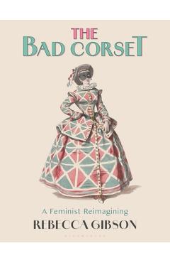 Coperta cărții 'The Bad Corset: A Feminist Reimagining - Rebecca Gibson'