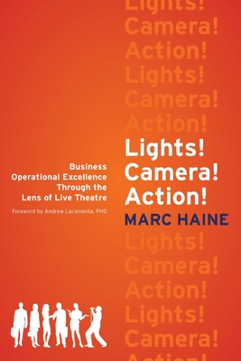 Lights! Camera! Action!: Business Operational Excellence Through the Lens of Live Theatre - Marc Haine