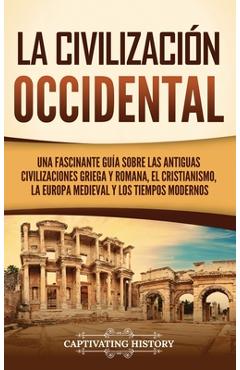 Coperta cărții 'La civilización occidental: Una fascinante guía sobre las antiguas civilizaciones griega y romana, el cristianismo, la'