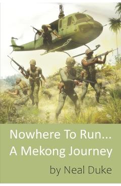 Coperta cărții 'Nowhere To Run.. A Mekong Journey: Former Infantry Platoon Sergeant 9th Infantry Division Vietnam - Neal Duke'