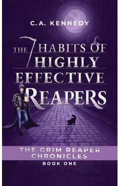 Coperta cărții 'The 7 Habits of Highly Effective Reapers - C. A. Kennedy'
