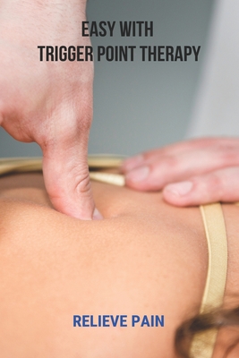 Easy With Trigger Point Therapy: Relieve Pain: Trigger Points Chart - Lance Demetrakos