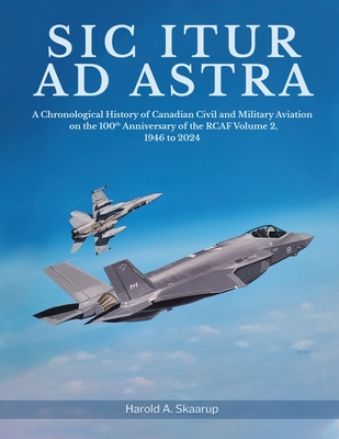 Sic Itur ad Astra: A Chronological History of Canadian Civil and Military Aviation on the 100th Anniversary of the RCAF Volume 2, 1946 to -