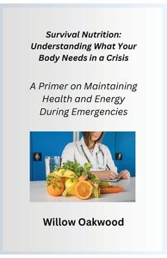 Coperta cărții 'Survival Nutrition: A Primer on Maintaining Health and Energy During Emergencies - Willow Oakwood'