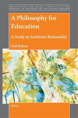 A Philosophy for Education: A Study in Aesthetic Rationality - Neil Bolton