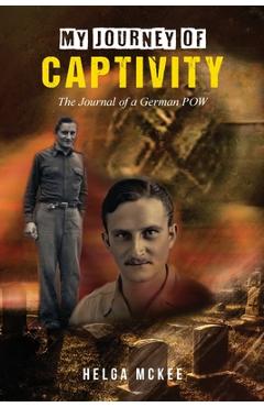 Poza produsului My Journey of Captivity: The Journal of a German POW - Helga Mckee