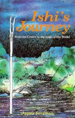 Ishi's Journey from the Center to the Edge of the World - James Freeman