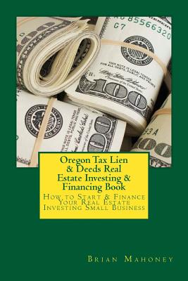 Coperta cărții 'Oregon Tax Lien & Deeds Real Estate Investing & Financing Book: How to Start & Finance Your Real Estate Investing Small'