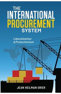 Coperta cărții 'The International Procurement System: Liberaization and Protectionism - Jean Heilman Grier'