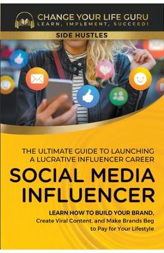 Coperta cărții 'Social Media Influencer: The Ultimate Guide to Building a Profitable Social Media Influencer Career - Change Your Life'