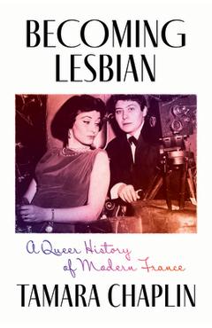 Coperta cărții 'Becoming Lesbian: A Queer History of Modern France - Tamara Chaplin'