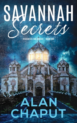 Savannah Secrets: Vigilantes for Justice Book Two - Alan B. Chaput