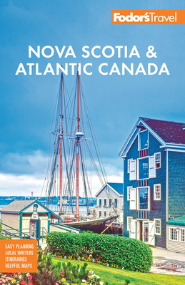 Fodor's Nova Scotia & Atlantic Canada: With New Brunswick, Prince Edward Island, & Newfoundland -